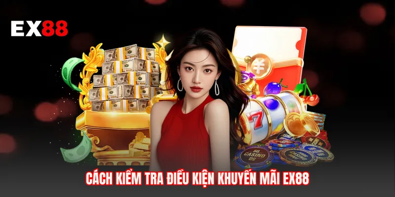 Cách kiểm tra điều kiện khuyến mãi EX88 