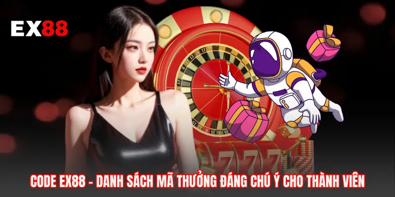 Code EX88 - Danh Sách Mã Thưởng Đáng Chú Ý Cho Thành Viên