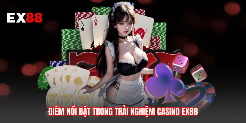 Điểm nổi bật trong trải nghiệm Casino EX88