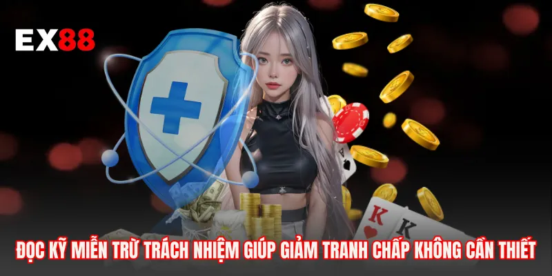 Đọc kỹ miễn trừ trách nhiệm giúp giảm tranh chấp không cần thiết