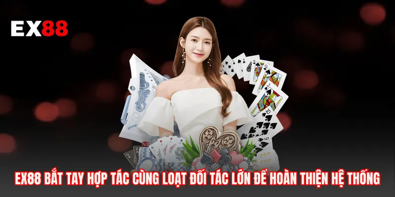 EX88 bắt tay hợp tác cùng loạt đối tác lớn để hoàn thiện hệ thống
