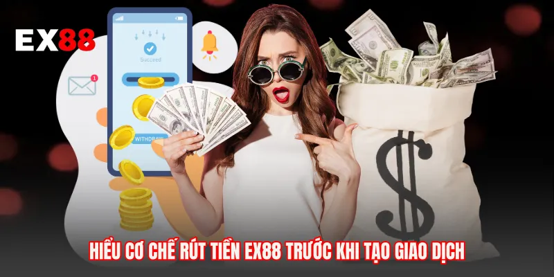 Hiểu cơ chế rút tiền EX88 trước khi tạo giao dịch