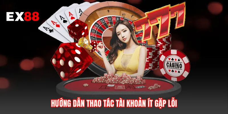 Hướng dẫn thao tác tài khoản ít gặp lỗi 