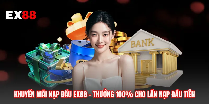 Khuyến Mãi Nạp Đầu EX88 - Thưởng 100% Cho Lần Nạp Đầu Tiên