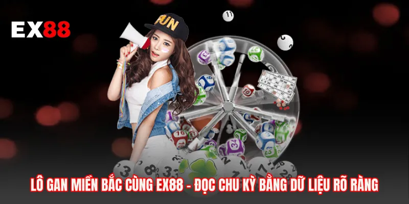 Lô Gan Miền Bắc Cùng EX88 - Đọc Chu Kỳ Bằng Dữ Liệu Rõ Ràng