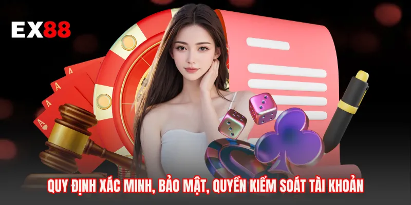 Quy định xác minh, bảo mật, quyền kiểm soát tài khoản
