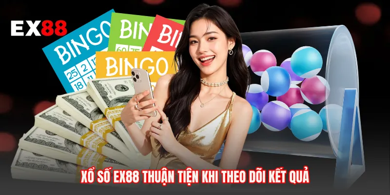 Xổ số EX88 thuận tiện khi theo dõi kết quả